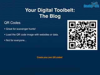 Your Digital Toolbelt:
                        The Blog
QR Codes
• Great for scavenger hunts!
• Load the QR code image wit...