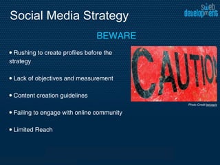 Social Media Strategy
                                 BEWARE
• Rushing to create profiles before the
strategy

• Lack of ...