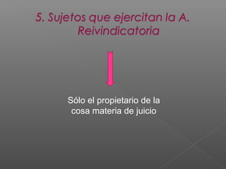 Sólo el propietario de la
cosa materia de juicio

 