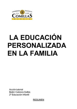 LA EDUCACIÓN
PERSONALIZADA
EN LA FAMILIA
Acción tutorial
Belén Cabrera Galbis
2º Educación Infantil
RESUMEN
 
