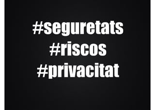 #seguretats
  #riscos
#privacitat
 