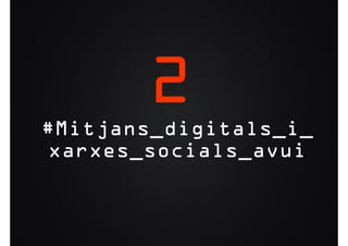 2
 Mitjans_digitals_i_
#Mitjans_digitals_i_
xarxes_socials_avui
 