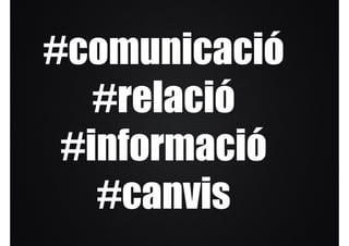 #comunicació
   #relació
 #informació
   #canvis
 