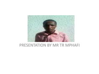 PRESENTATION BY MR TR MPHAFI
 