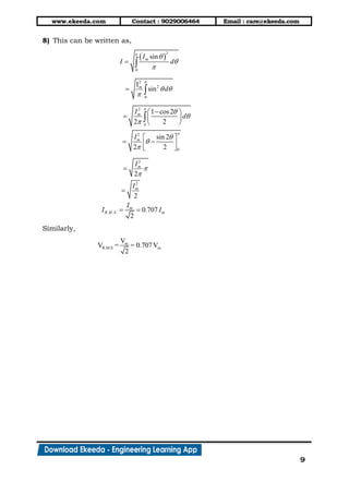 www.ekeeda.com Contact : 9029006464 Email : care@ekeeda.com
9
8) This can be written as,
 
2
0
sin



 
mI
I d
2
2
0
I
sin

 

 m
d
2
0
2
0
1 cos2
2 2
sin 2
2 2








 
  
 
 
   
m
m
I
d
I
2
2
. . .
2
2
0.707
2




 
m
m
m
R M S m
I
I
I
I I
Similarly,
m
R.M.S. m
V
V = = 0.707V
2
 