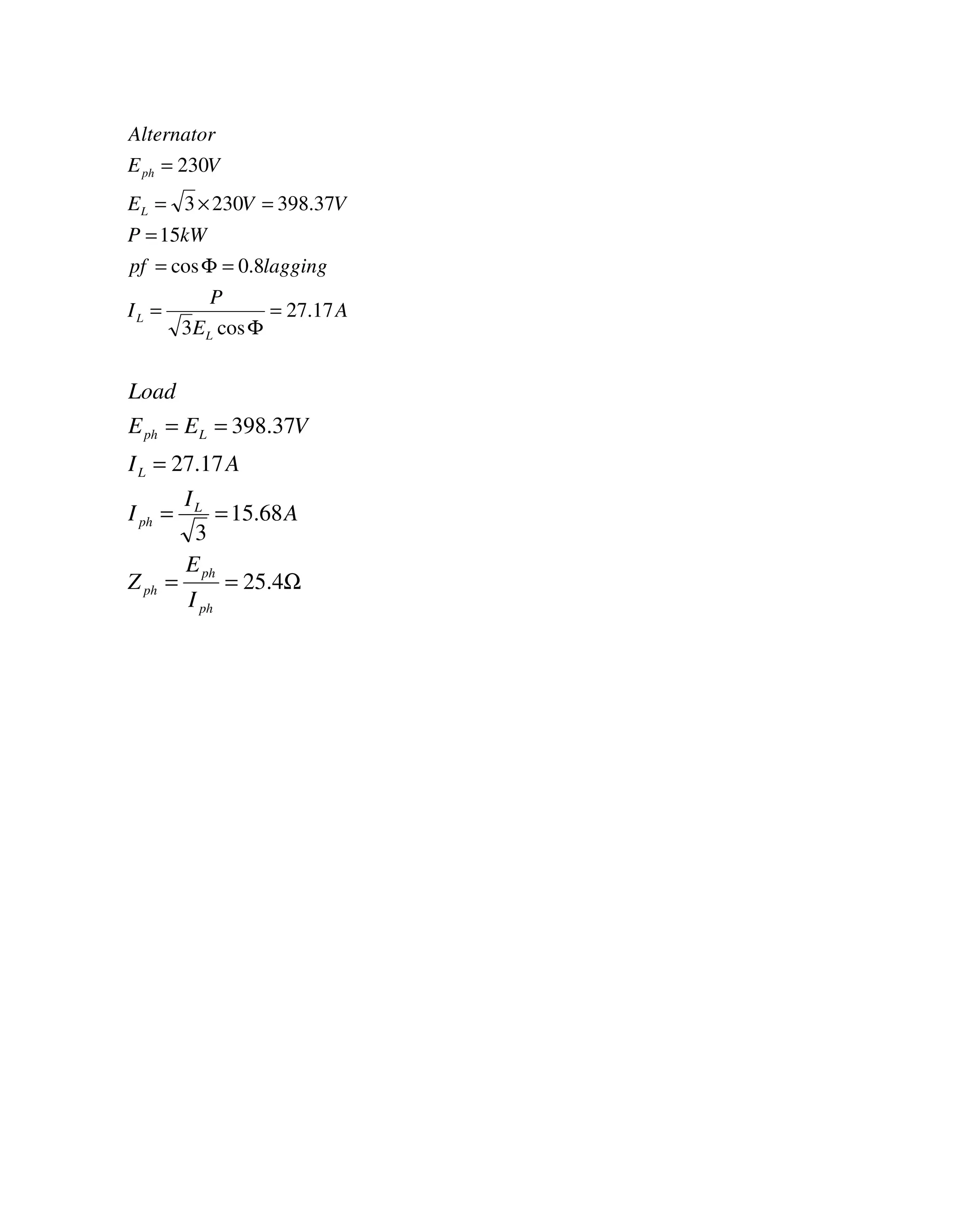 A
E
P
I
laggingpf
kWP
VVE
VE
Alternator
L
L
L
ph
17.27
cos3
8.0cos
15
37.3982303
230
=
Φ
=
=Φ=
=
=×=
=
Ω==
==
=
==
4.25
68.15
3
17.27
37.398
ph
ph
ph
L
ph
L
Lph
I
E
Z
A
I
I
AI
VEE
Load
 