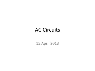 AC Circuits
15 April 2013
 