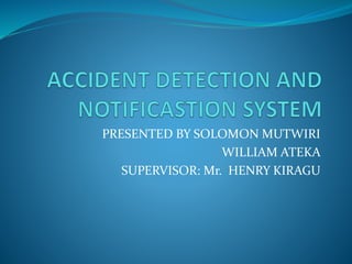 PRESENTED BY SOLOMON MUTWIRI
WILLIAM ATEKA
SUPERVISOR: Mr. HENRY KIRAGU
 