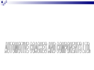AUTOMOTIVE COACHES AND COMPONENTS LTD. 