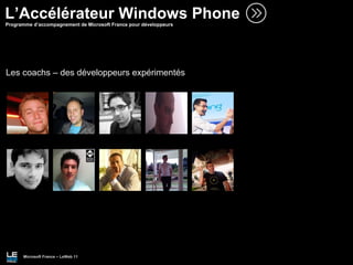 L’Accélérateur Windows Phone Programme d’accompagnement de Microsoft France pour développeurs Microsoft France – LeWeb 11 Les coachs – des développeurs expérimentés 