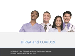 HIPAA and COVID19
Presented by: David A. Ginsberg, President, PrivaPlan Associates, Inc
Copyright PrivaPlan® Associates, Inc. 2020
 