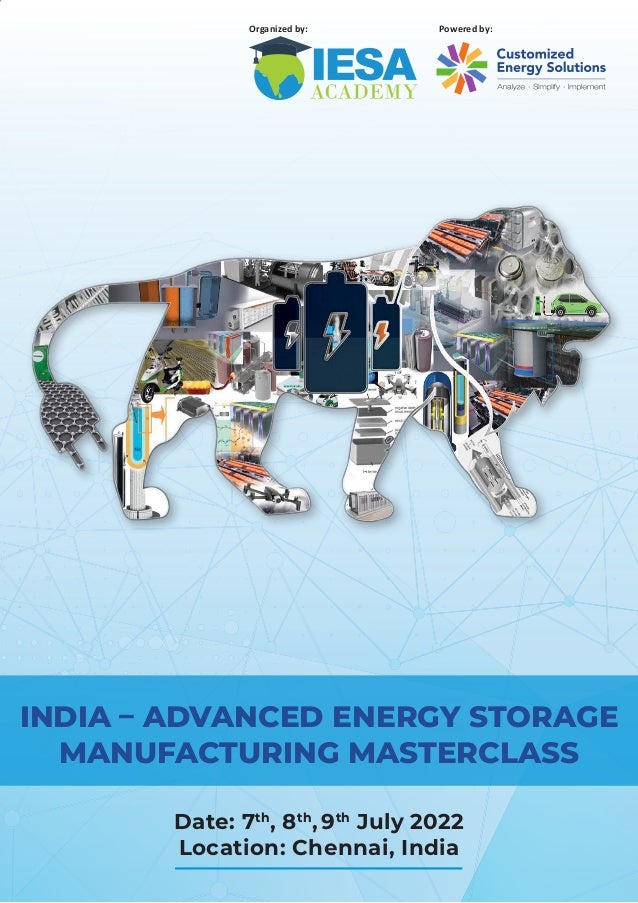 Date: 7th
, 8th
, 9th
July 2022
Location: Chennai, India
INDIA – ADVANCED ENERGY STORAGE
MANUFACTURING MASTERCLASS
Organized by: Powered by:
 