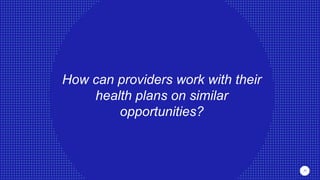 How can providers work with their
health plans on similar
opportunities?
29
 