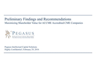 Pegasus Intellectual Capital Solutions
Highly Confidential | February 29, 2016
Preliminary Findings and Recommendations
CME Outlook: The Coming Integration into Talent Management Ecosystems
 
