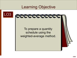 4-44
Learning Objective
To prepare a quantity
schedule using the
weighted-average method.
LO3
 