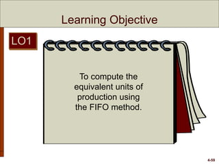 4-59
Learning Objective
To compute the
equivalent units of
production using
the FIFO method.
LO1
 