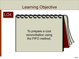 4-78
Learning Objective
To prepare a cost
reconciliation using
the FIFO method.
LO4
 