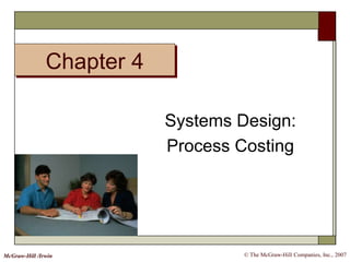 © The McGraw-Hill Companies, Inc., 2007McGraw-Hill /Irwin
Systems Design:
Process Costing
Chapter 4
 
