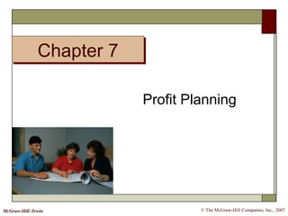 Chapter 7
© The McGraw-Hill Companies, Inc., 2007McGraw-Hill /Irwin
Profit Planning
 