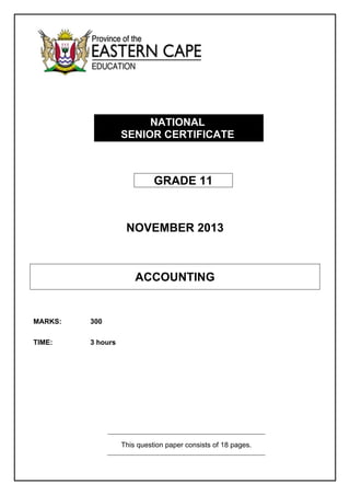 NATIONAL
SENIOR CERTIFICATE
GRADE 11
NOVEMBER 2013
ACCOUNTING
MARKS: 300
TIME: 3 hours
This question paper consists of 18 pages.
 