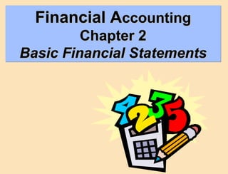 Financial AFinancial Accountingccounting
Chapter 2Chapter 2
Basic Financial StatementsBasic Financial Statements
Financial AFinancial Accountingccounting
Chapter 2Chapter 2
Basic Financial StatementsBasic Financial Statements
 