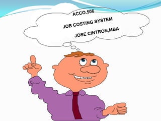 ACCO.506                 JOB COSTING SYSTEM  JOSE CINTRON,MBA 