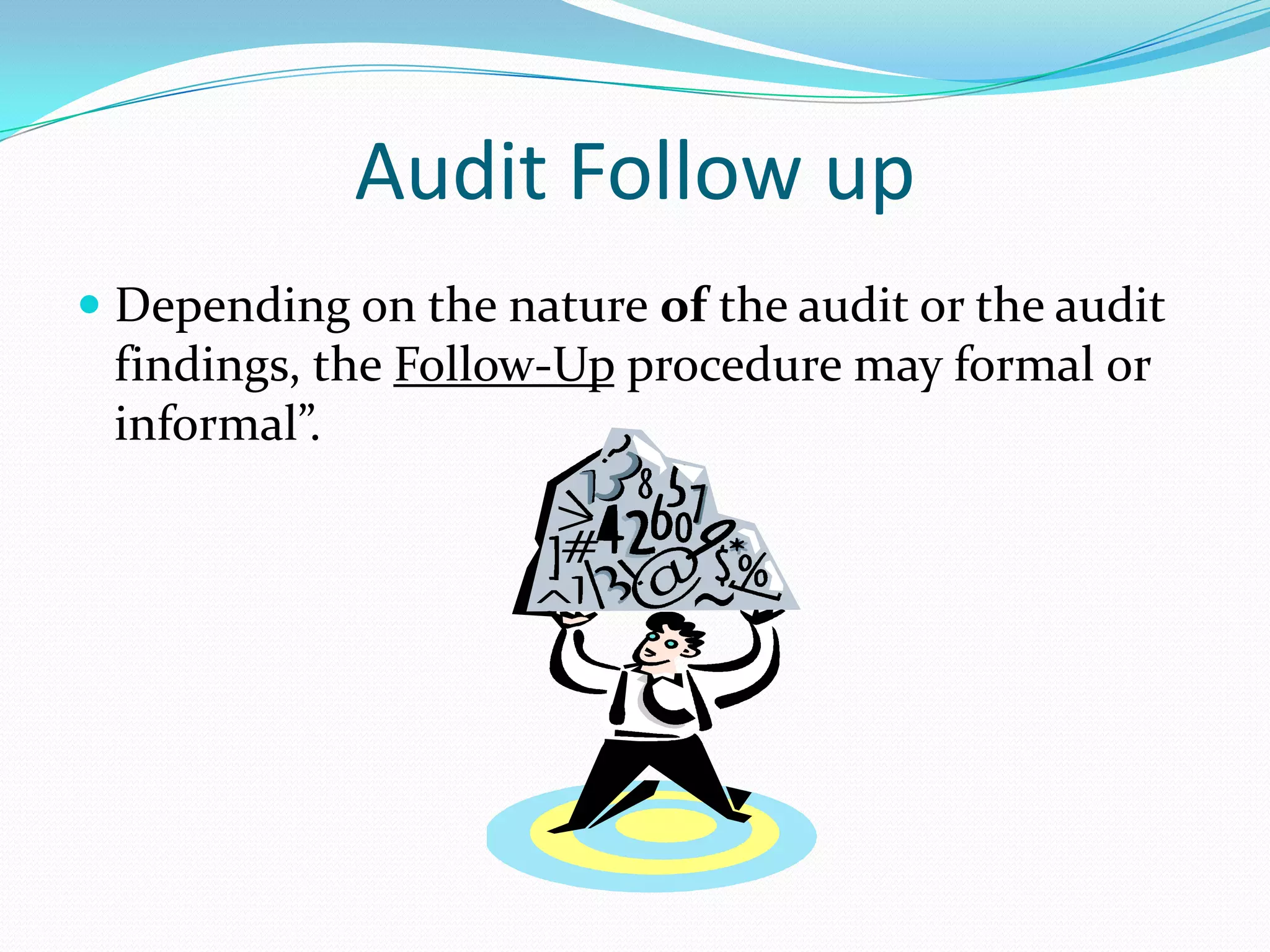Audit Follow upDepending on the nature of the audit or the audit findings, the Follow-Up procedure may formal or informal”. 