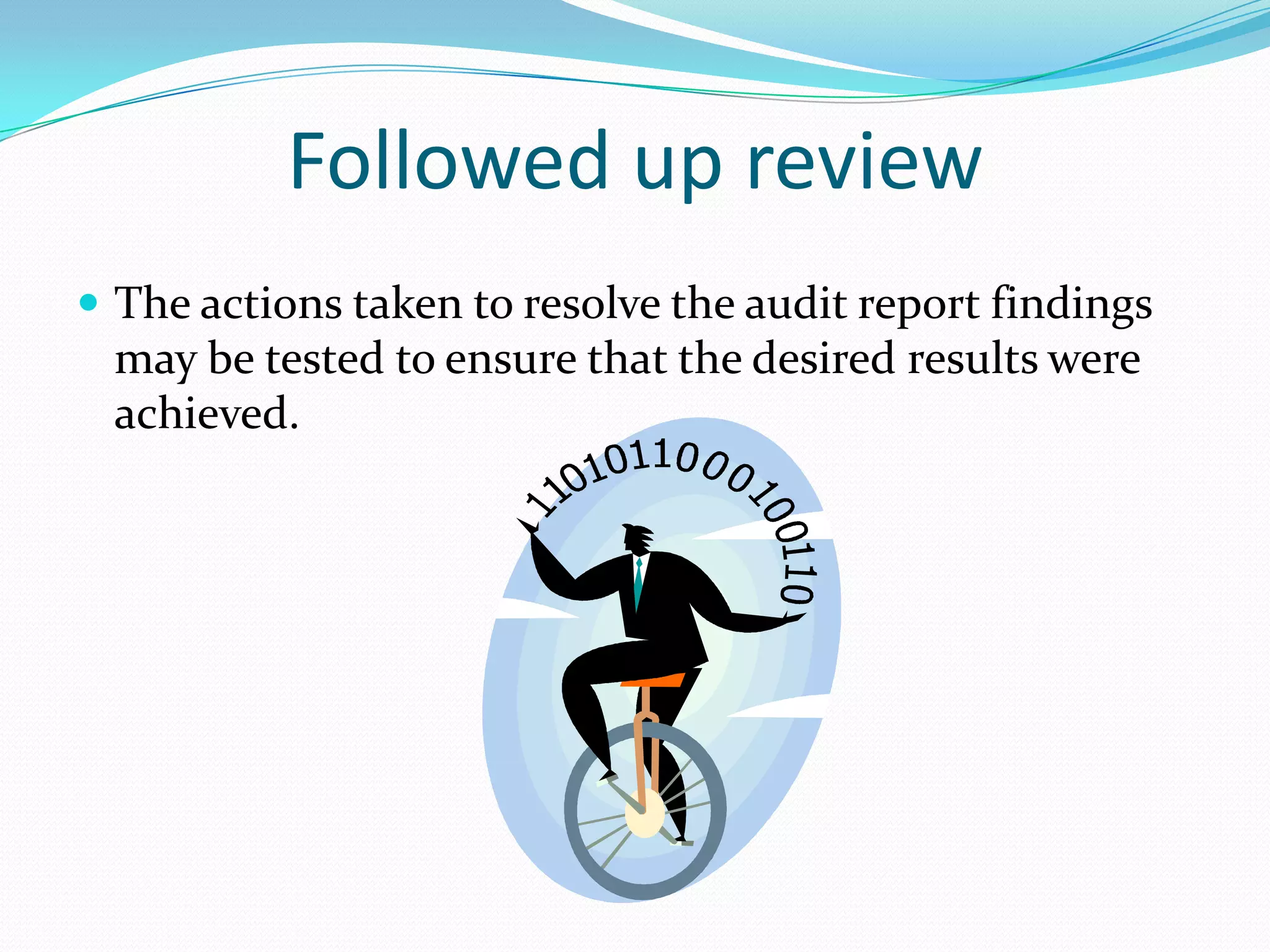 Followed up reviewThe actions taken to resolve the audit report findings may be tested to ensure that the desired results were achieved. 