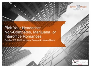 Pick Your Headache:
Non-Competes, Marijuana, or
Interoffice Romances
October 22, 2019: Andrew Pearce & Lauren Black
 