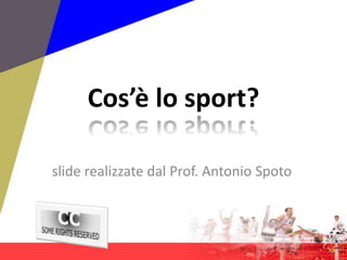 Cos’è lo sport? slide realizzate dal Prof. Antonio Spoto 