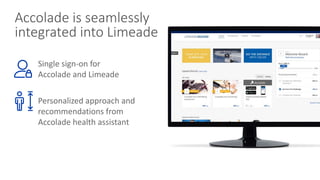 Accolade is seamlessly
integrated into Limeade
Single sign-on for
Accolade and Limeade
Personalized approach and
recommend...