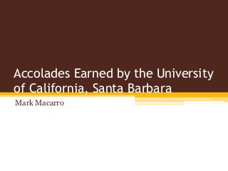 Accolades Earned by the University
of California, Santa Barbara
Mark Macarro
 