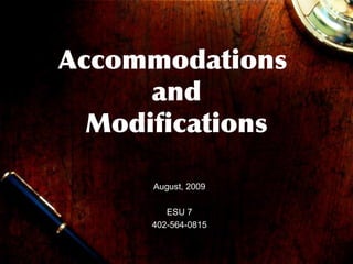 Accommodations
and
Modifications
August, 2009
ESU 7
402-564-0815
 