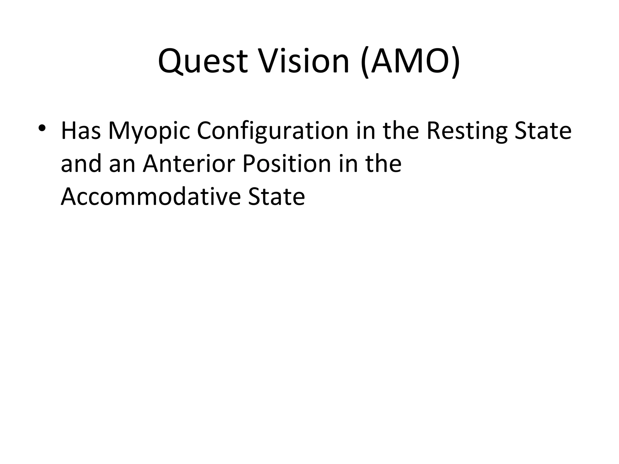 Quest Vision (AMO)
• Has Myopic Configuration in the Resting State
  and an Anterior Position in the
  Accommodative State
 