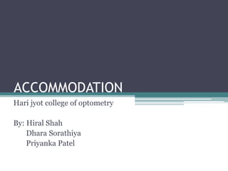 ACCOMMODATION
Hari jyot college of optometry
By: Hiral Shah
Dhara Sorathiya
Priyanka Patel
 