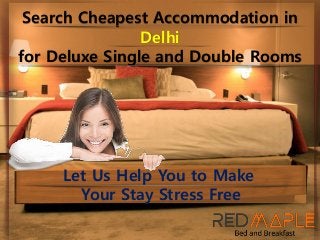 Search Cheapest Accommodation in
Delhi
for Deluxe Single and Double Rooms
Let Us Help You to Make
Your Stay Stress Free
 