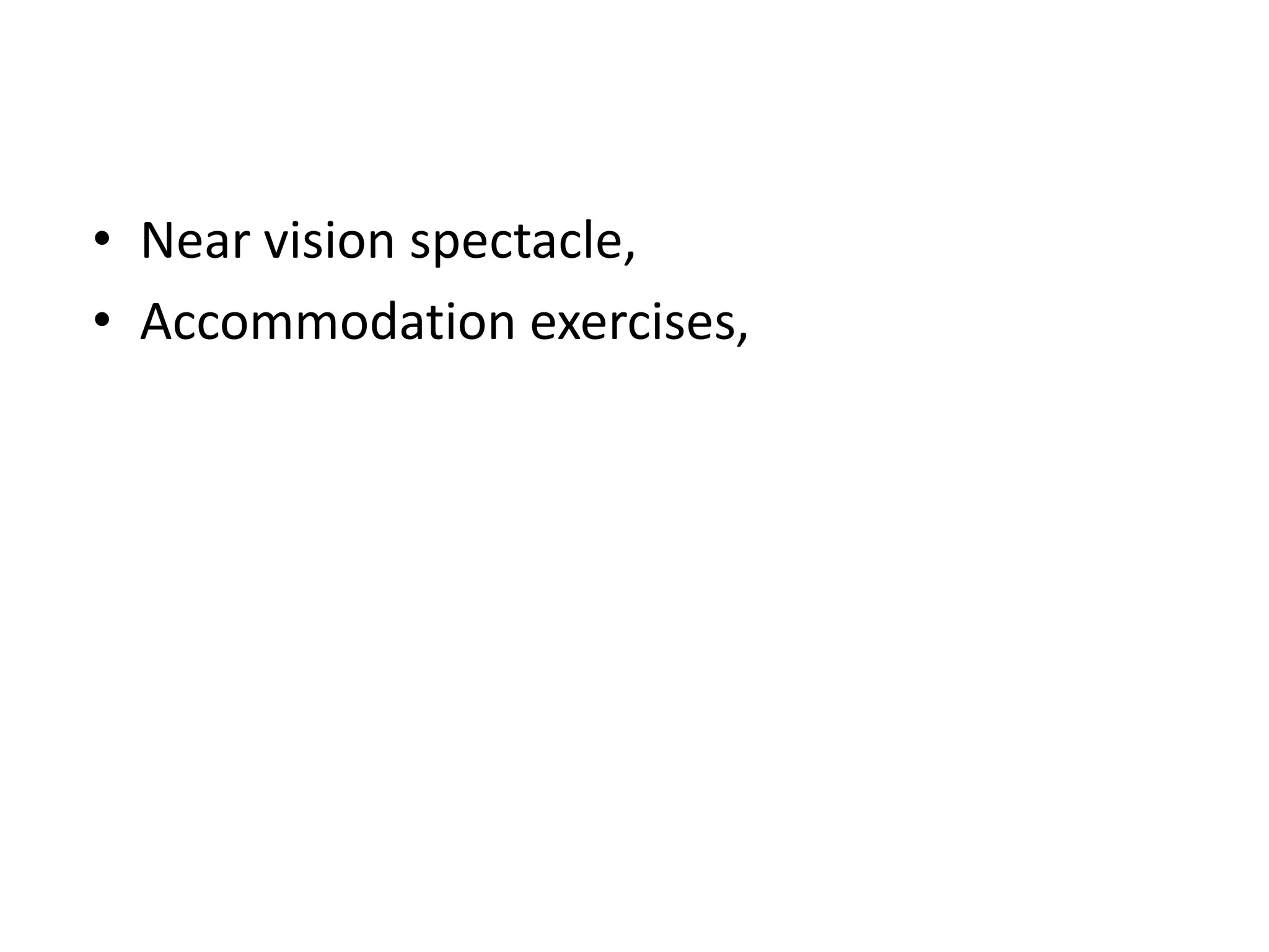 • Near vision spectacle,
• Accommodation exercises,
 