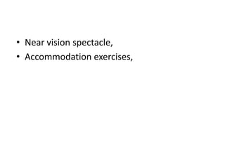 • Near vision spectacle,
• Accommodation exercises,
 