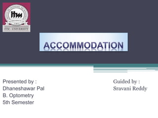 Presented by :
Dhaneshawar Pal
B. Optometry
5th Semester
Guided by :
Sravani Reddy
 