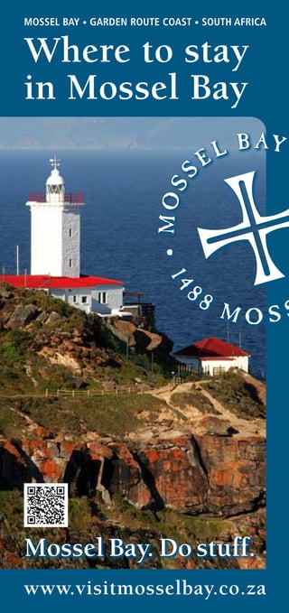 www.visitmosselbay.co.za
MOSSEL BAY • GARDEN ROUTE COAST • SOUTH AFRICA
Mossel Bay. Do stuff.
Where to stay
in Mossel Bay
 