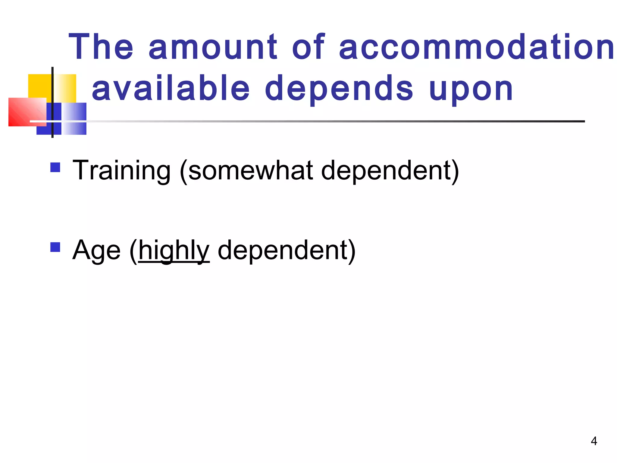 4
 Training (somewhat dependent)
 Age (highly dependent)
The amount of accommodation
available depends upon
 