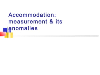 Accommodation:
measurement & its
anomalies
 