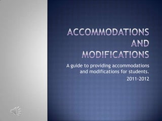 A guide to providing accommodations
      and modifications for students.
                           2011-2012
 