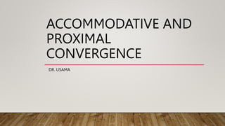 ACCOMMODATIVE AND
PROXIMAL
CONVERGENCE
DR. USAMA