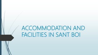 ACCOMMODATION AND
FACILITIES IN SANT BOI
 