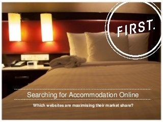 Which websites are maximising their market share? 
Searching for Accommodation Online  