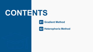 CONTENTS
Gradient Method01
Heterophoria Method02
 