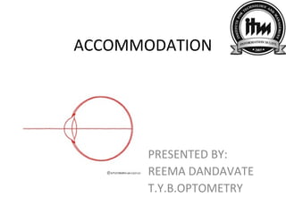 ACCOMMODATION
PRESENTED BY:
REEMA DANDAVATE
T.Y.B.OPTOMETRY
 