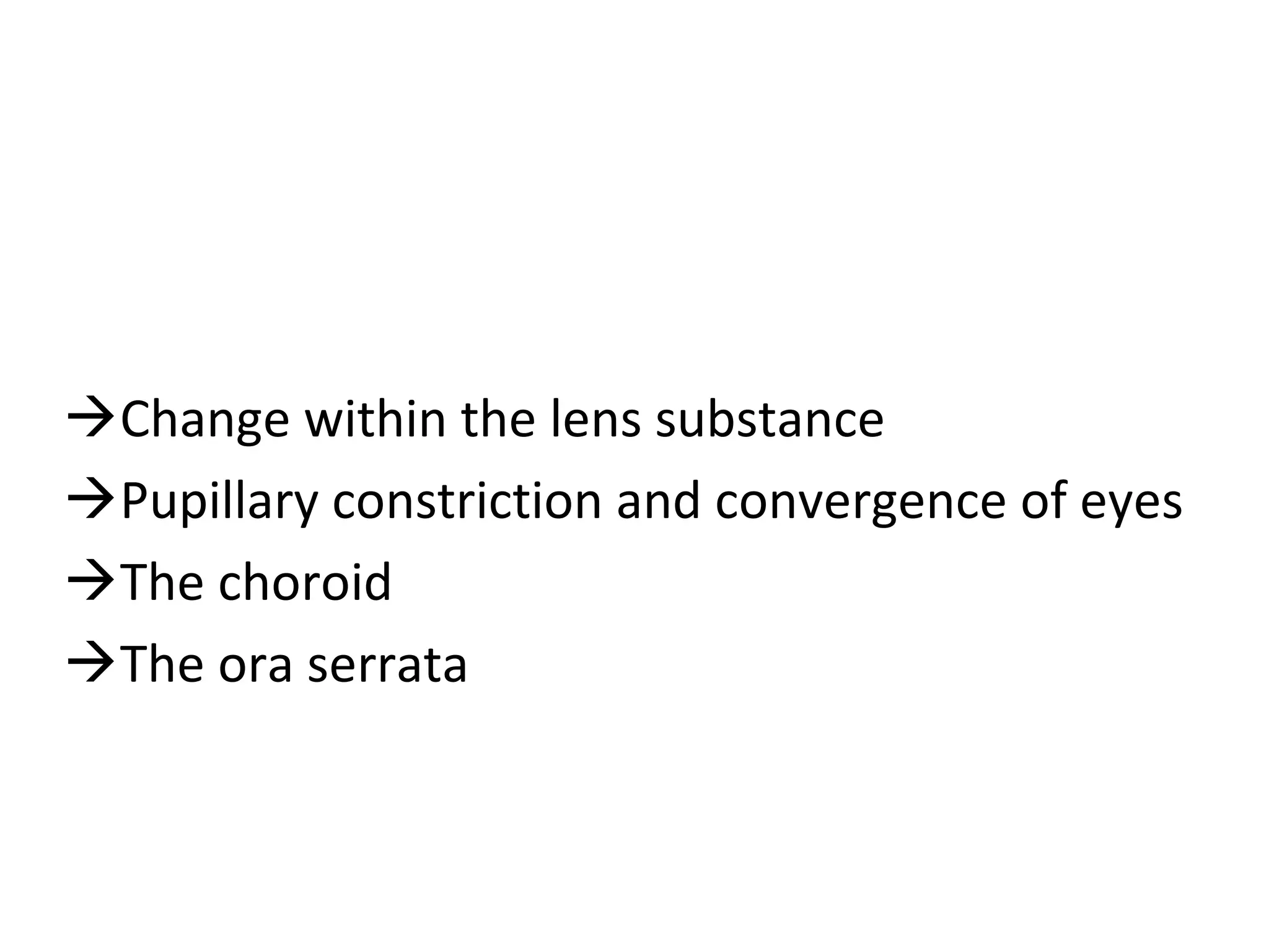 Change within the lens substance
Pupillary constriction and convergence of eyes
The choroid
The ora serrata
 