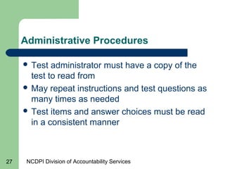 NCDPI Division of Accountability Services27
Administrative Procedures
 Test administrator must have a copy of the
test to...